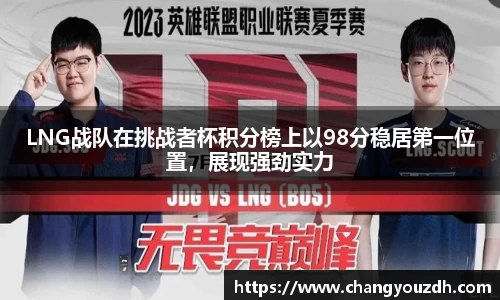 LNG战队在挑战者杯积分榜上以98分稳居第一位置,展现强劲实力